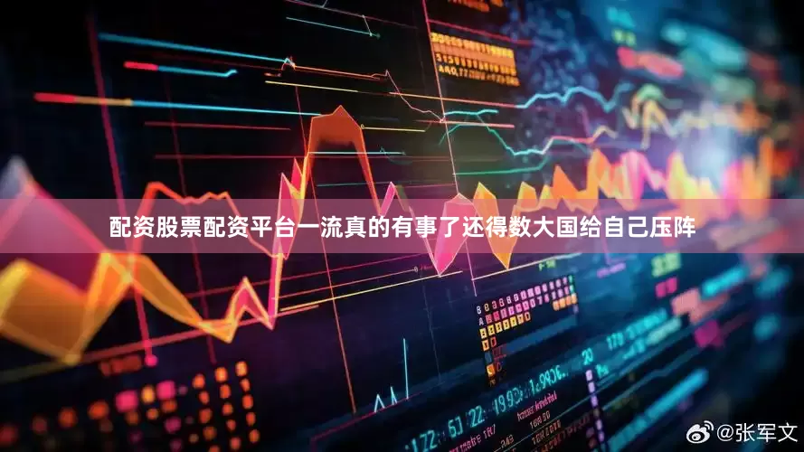配资股票配资平台一流真的有事了还得数大国给自己压阵
