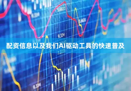 配资信息以及我们AI驱动工具的快速普及
