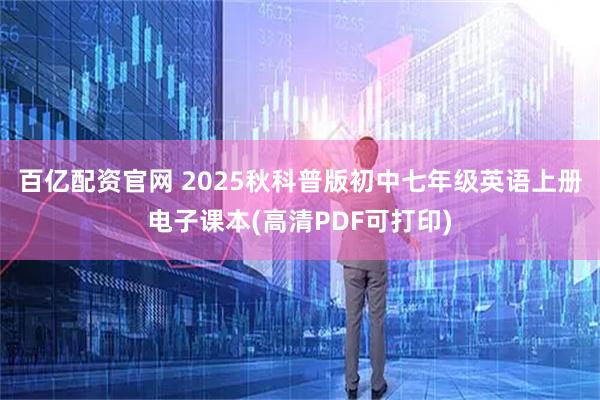 百亿配资官网 2025秋科普版初中七年级英语上册电子课本(高清PDF可打印)